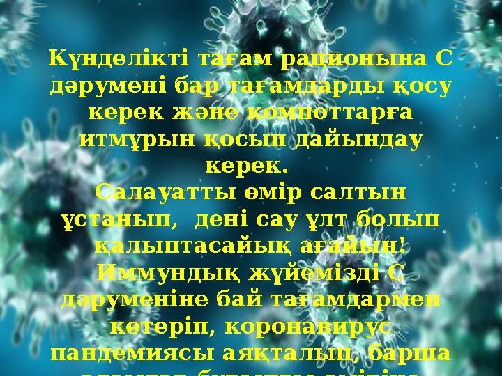 Күнделікті тағам рационына С дәрумені бар тағамдарды қосу керек және компоттарға итмұрын қосып дайындау керек. Салауатты өм