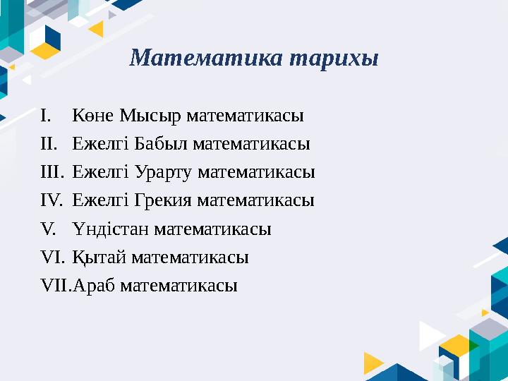 Математика тарихы I. Көне Мысыр математикасы II. Ежелгі Бабыл математикасы III. Ежелгі Урарту математикасы IV. Ежелгі Грекия мат