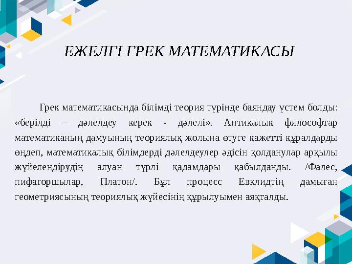 ЕЖЕЛГІ ГРЕК МАТЕМАТИКАСЫ Грек математикасында білімді теория түрінде баяндау үстем болды: «берілді – дәлелдеу керек - дә