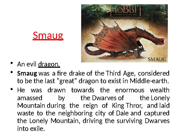 Smaug • An evil dragon. • Smaug was a fire drake of the Third Age, considered to be the last "great" dragon to exist