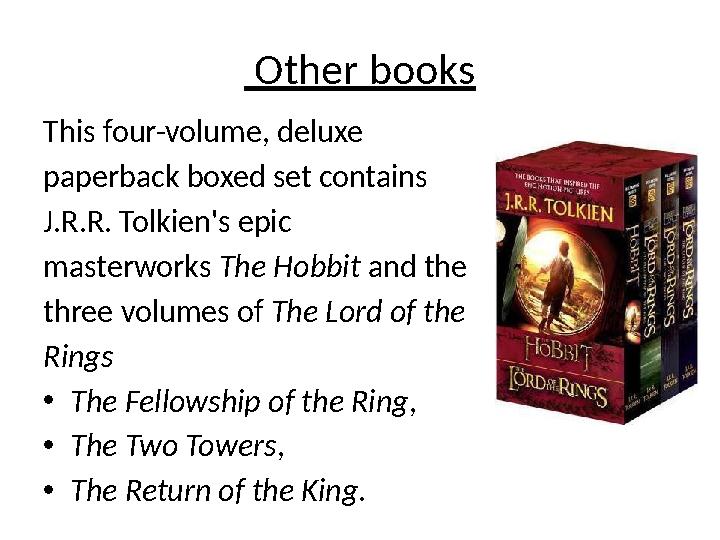 Other books This four-volume, deluxe paperback boxed set contains J.R.R. Tolkien's epic masterworks The Hobbit and the