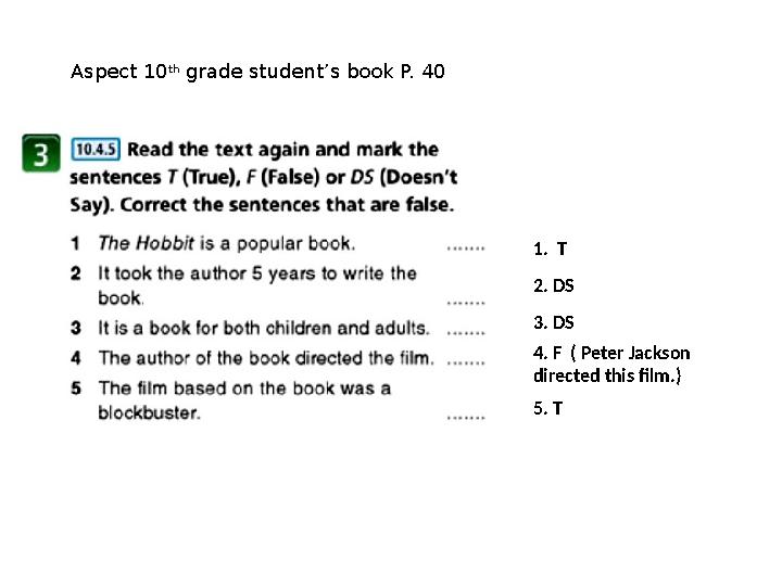 1. T 2. DS 3. DS 4. F ( Peter Jackson directed this film.) 5. TAspect 10 th grade student’s book P. 40