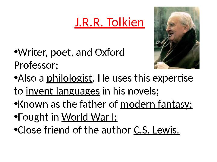 J.R.R. Tolkien • Writer, poet, and Oxford Professor; • Also a philologist . He uses this expertise to invent languages in