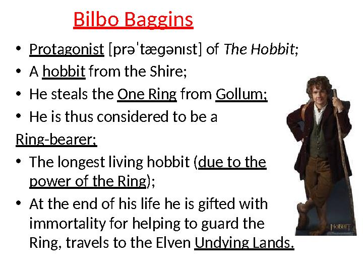 • Protagonist [prəˈtæɡənɪst] of The Hobbit; • A hobbit from the Shire; • He steals the One Ring from Gollum; • He is thus