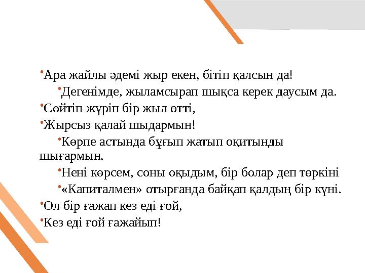 • Ара жайлы әдемі жыр екен, бітіп қалсын да! • Дегенімде, жыламсырап шықса керек даусым да. • Сөйтіп жүріп бір жыл өтті, • Жырсы