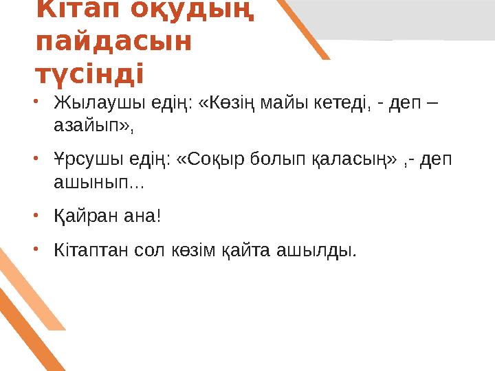 Кітап оқудың пайдасын түсінді • Жылаушы едің: «Көзің майы кетеді, - деп – азайып», • Ұрсушы едің: «Соқыр болып қаласың» ,- де