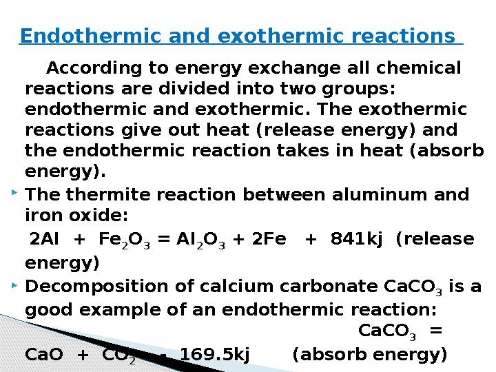 According to energy exchange all chemical reactions are divided into two groups: endothermic and exothermic. The exoth According to energy exchange all chemical reactions are divided into two groups: endothermic and exothermic. The exoth