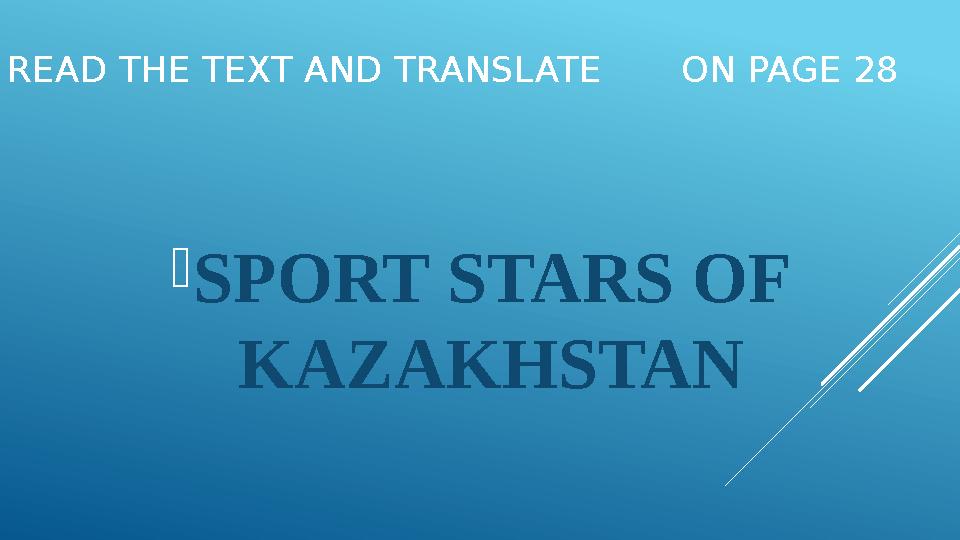 READ THE TEXT AND TRANSLATE ON PAGE 28  SPORT STARS OF KAZAKHSTAN