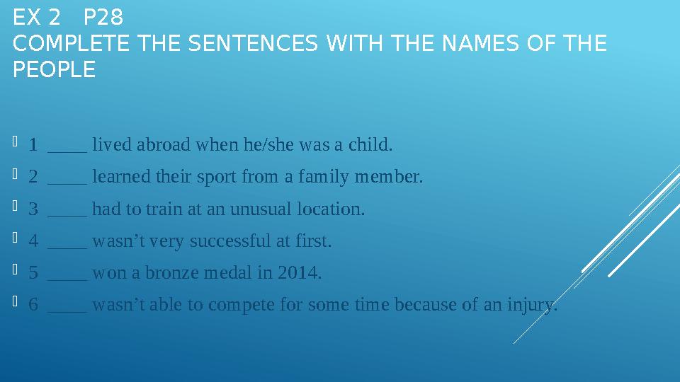 EX 2 P28 COMPLETE THE SENTENCES WITH THE NAMES OF THE PEOPLE  1 ____ lived abroad when he/she was a child.  2 ____ lear