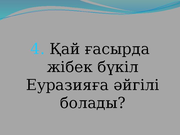 4. Қай ғасырда жібек бүкіл Еуразияға әйгілі болады?