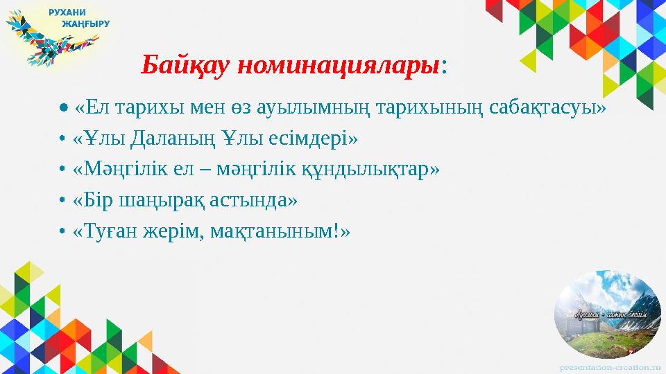 Байқау номинациялары : • «Ел тарихы мен өз ауылымның тарихының сабақтасуы» • «Ұлы Даланың Ұлы есімдері» • «Мәңгілік ел – м