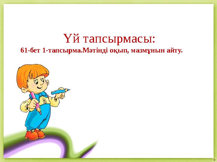 Үй тапсырмасы: 61-бет 1-тапсырма.Мәтінді оқып, мазмұнын айту.
