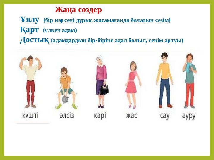 Жаңа сөздер Ұялу (бір нәрсені дұрыс жаса ма ғанда болатын сезім) Қарт (үлкен адам) Достық (адамдардың бір