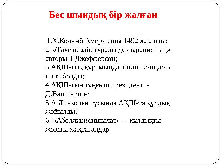 1.Х.Колумб Американы 1492 ж. ашты; 2. «Тәуелсіздік туралы декларацияның» авторы Т.Джефферсон; 3.АҚШ-тық құрамында алғаш кезін