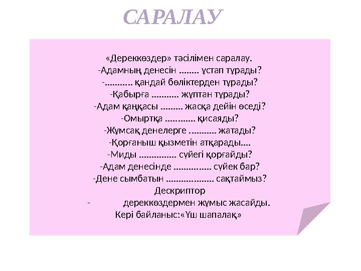 САРАЛАУ «Дереккөздер» тәсілімен саралау. -Адамның денесін ........ ұстап тұрады? -........... қандай бөліктерден тұрады?