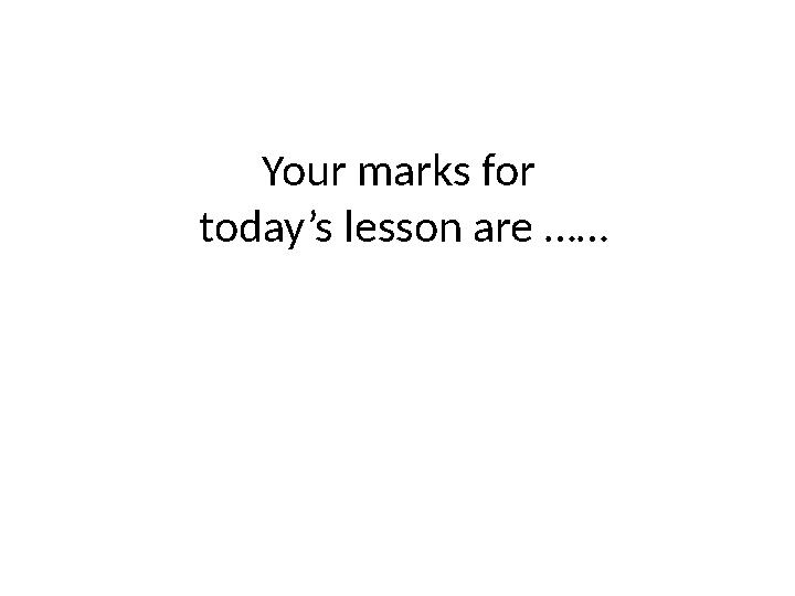 Your marks for today’s lesson are ……