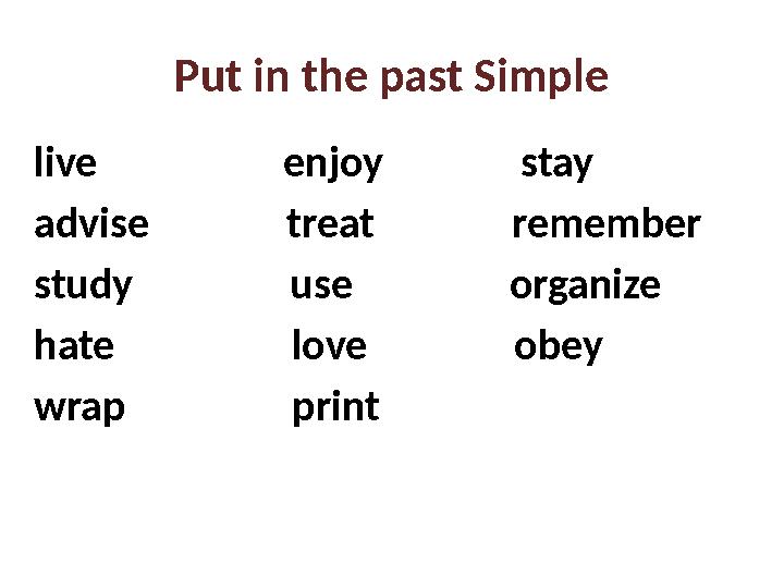 Put in the past Simple live enjoy stay advise treat remember study