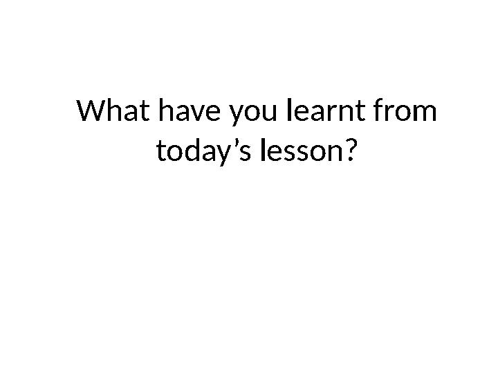 What have you learnt from today’s lesson?