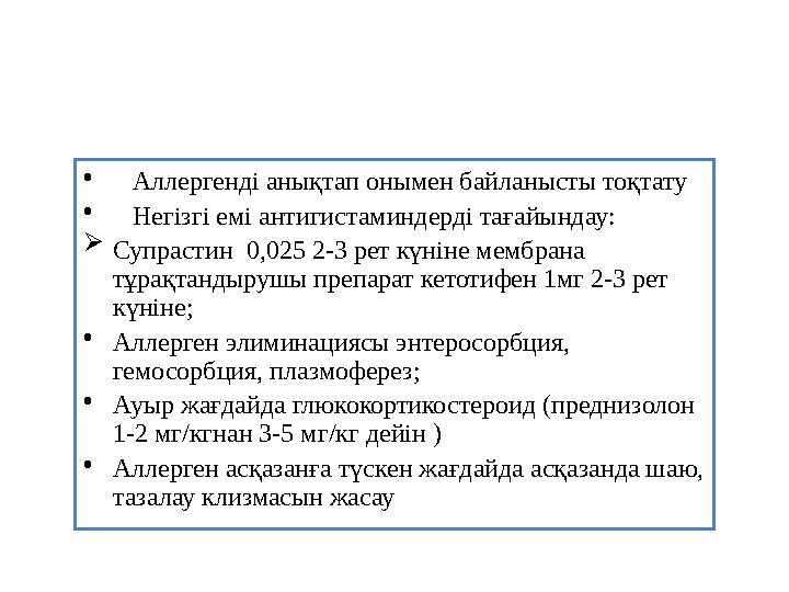 • Аллергенді анықтап онымен байланысты тоқтату • Негізгі емі антигистаминдерді тағайындау:  Супрастин 0,025 2-3 рет күніне м