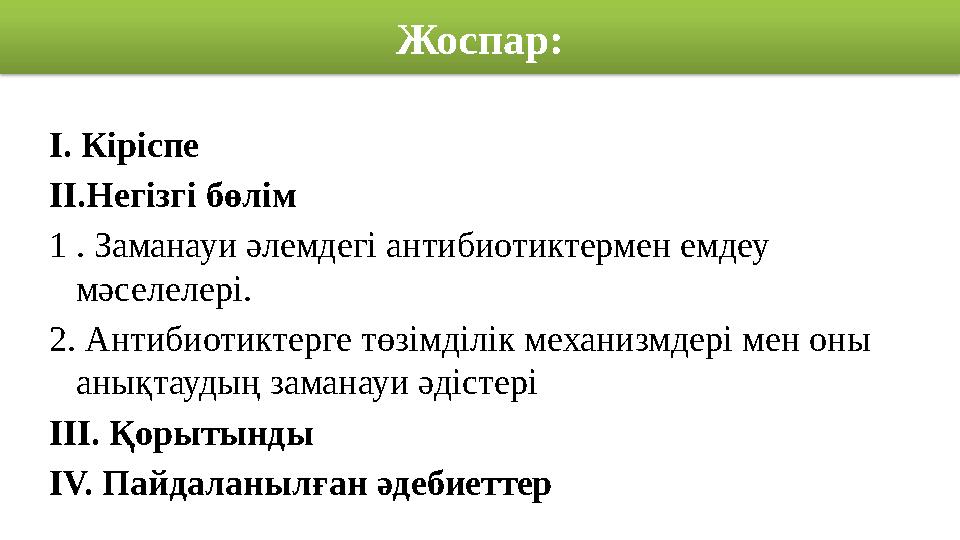 Жоспар: I. Кіріспе II.Негізгі бөлім 1 . Заманауи әлемдегі антибиотиктермен емдеу мәселелері. 2. Антибиотиктерге төзімділік м