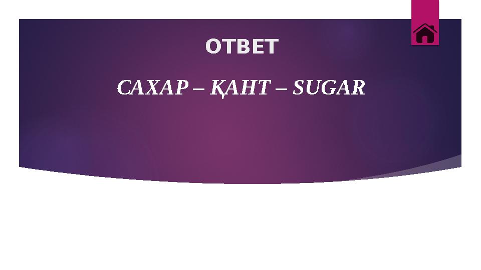 ОТВЕТ САХАР – ҚАНТ – SUGAR