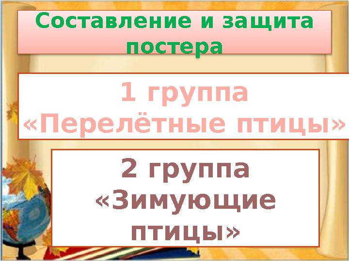 Составление и за щита постера 1 группа «Перелётные птицы» 2 группа «Зимующие птицы»