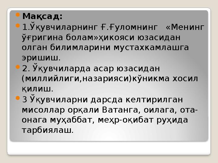  Мақсад:  1.Ўқувчиларнинг Ғ.Ғуломнинг «Менинг ўғригина болам»ҳикояси юзасидан олган билимларини мустахкамлашга эришиш. 