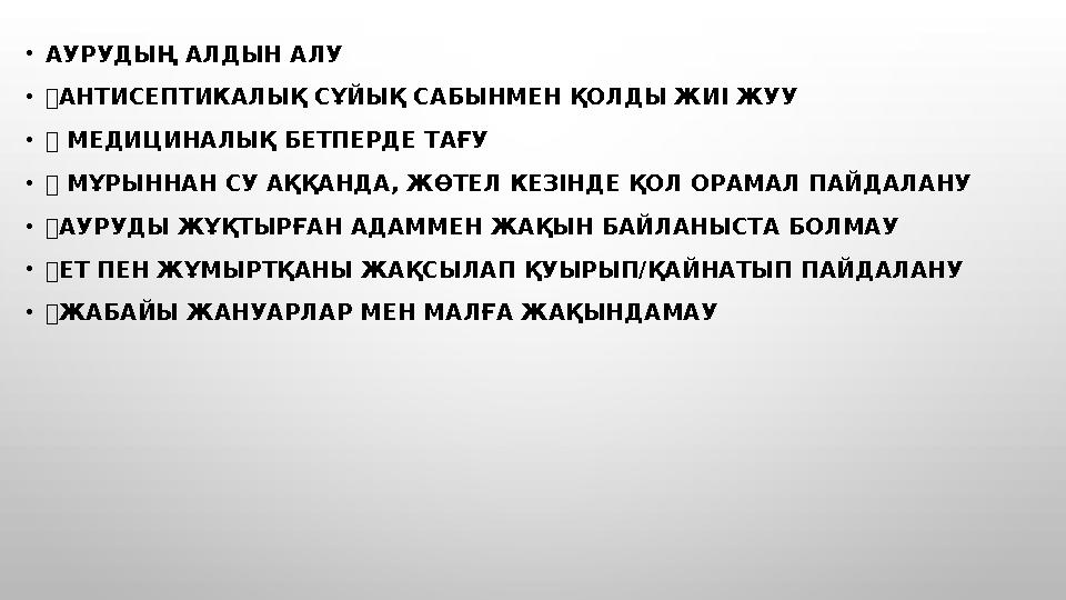 • АУРУДЫҢ АЛДЫН АЛУ •  АНТИСЕПТИКАЛЫҚ СҰЙЫҚ САБЫНМЕН ҚОЛДЫ ЖИІ ЖУУ •  МЕДИЦИНАЛЫҚ БЕТПЕРДЕ ТАҒУ •  МҰРЫННАН СУ АҚҚАНДА, ЖӨТ