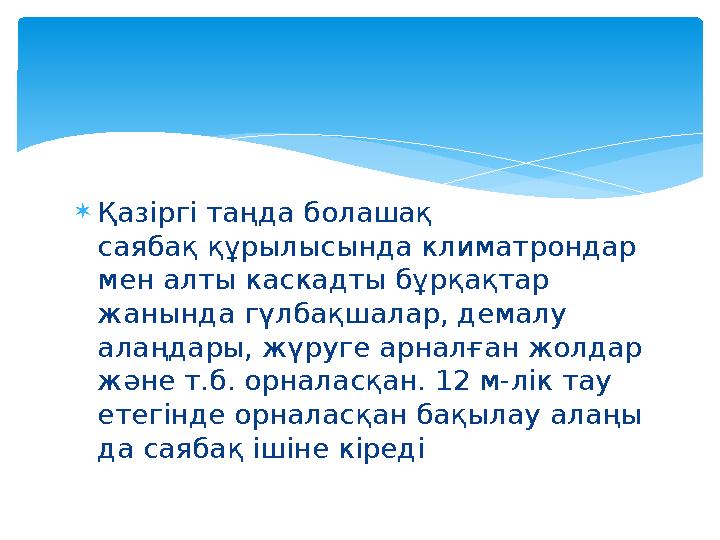  Қазіргі таңда болашақ саябақ құрылысында климатрондар мен алты каскадты бұрқақтар жанында гүлбақшалар, демалу алаңдары, жүруге