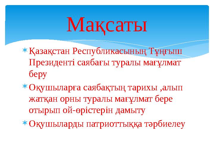  Қазақстан Республикасының Тұңғыш Президенті саябағы туралы мағұлмат беру  Оқушыларға саябақтың тарихы ,алып жатқан орны ту