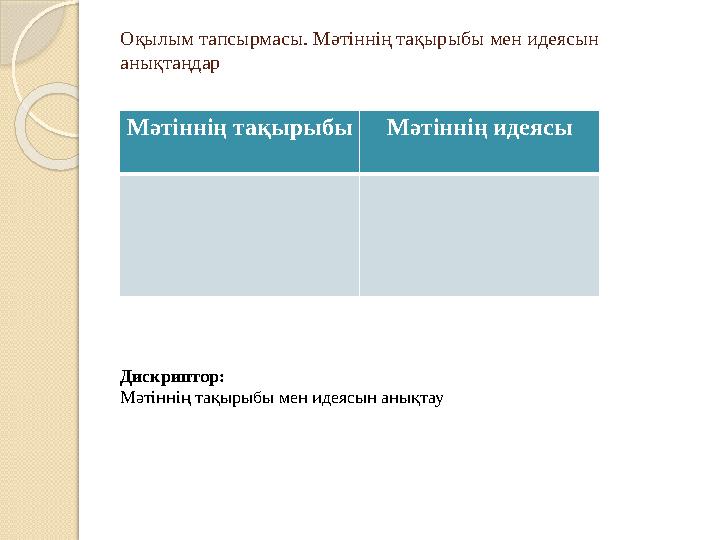 Оқылым тапсырмасы. Мәтіннің тақырыбы мен идеясын анықтаңдар Мәтіннің тақырыбы Мәтіннің идеясы Дискриптор: Мәтіннің тақырыбы мен