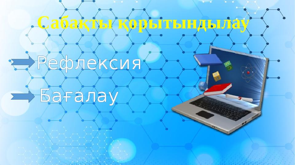 Сабақты қорытындылау БағалауРефлексия