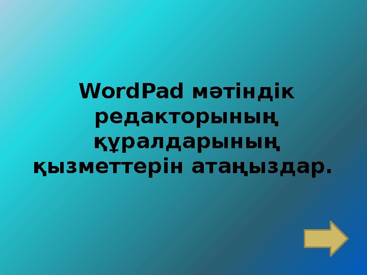 WordPad мәтіндік редакторының құралдарының қызметтерін атаңыздар.