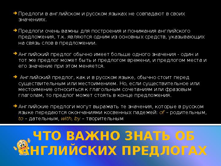  Предлоги в английском и русском языках не совпадают в своих значениях.  Предлоги очень важны для построения и понимания анг