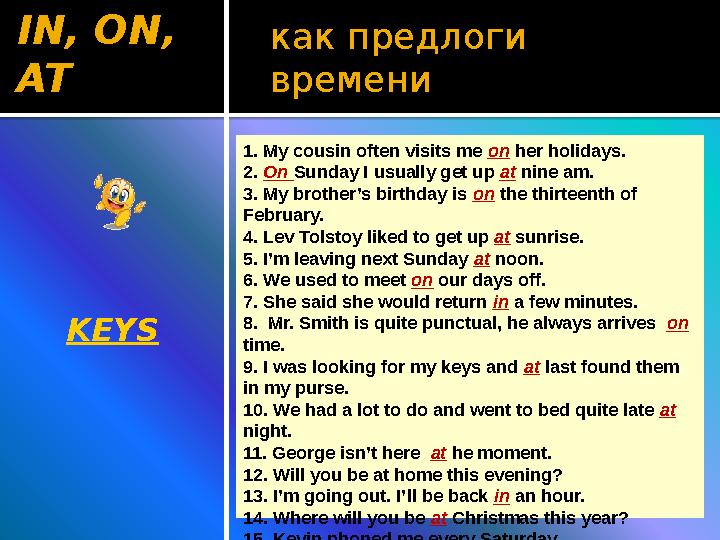 как предлоги времениIN, ON, AT KEYS 1. My cousin often visits me on her holidays. 2. On Sunday I usually get up at nine