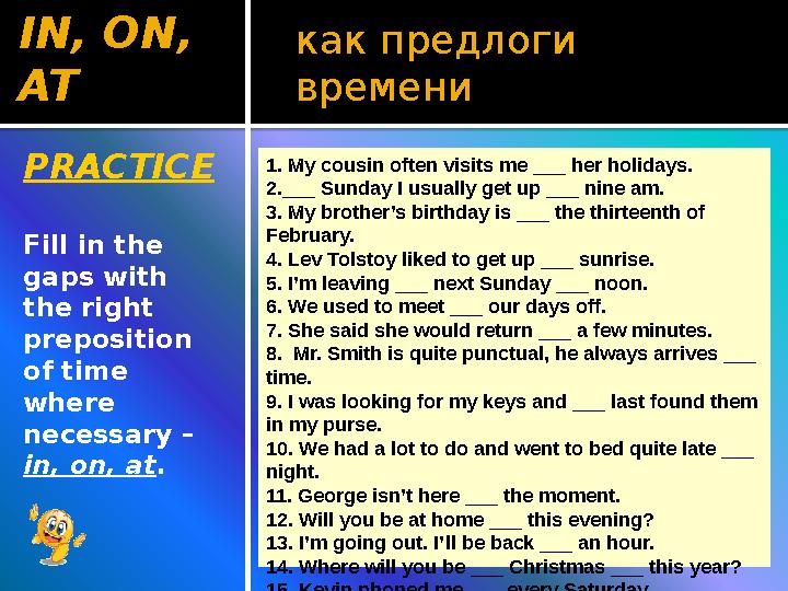 как предлоги времениIN, ON, AT PRACTICE Fill in the gaps with the right preposition of time where necessary – in, on,