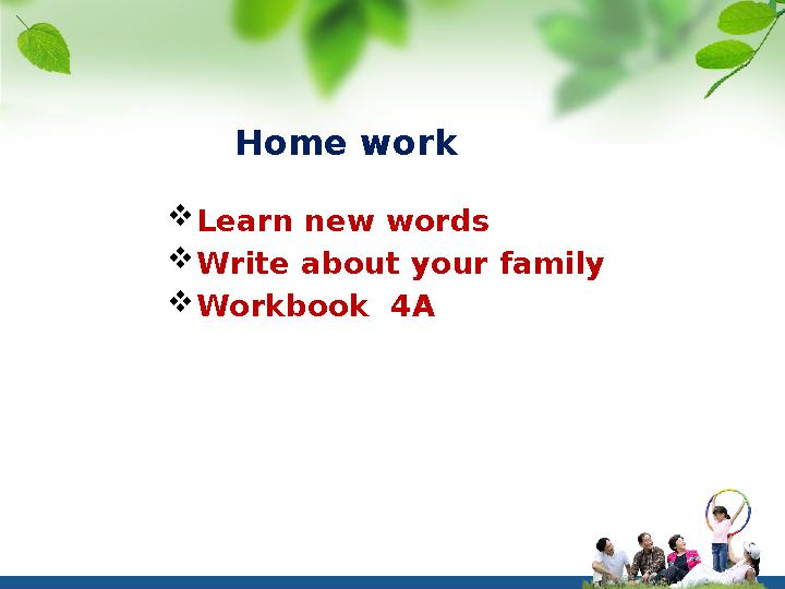 Home work  Learn new words  Write about your family  Workbook 4AHome work