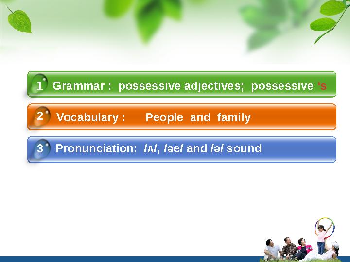 Vocabulary : People and familyGrammar : possessive adjectives; possessive ‘s Pronunciation: /ʌ/,