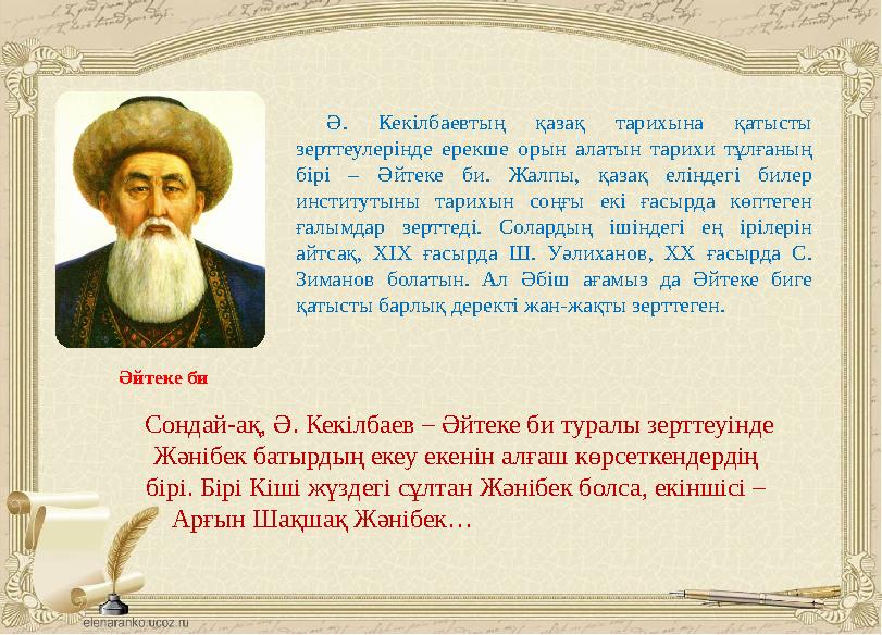 Ә. Кекілбаевтың қазақ тарихына қатысты зерттеулерінде ерекше орын алатын тарихи тұлғаның бірі – Әйтеке би. Жалп