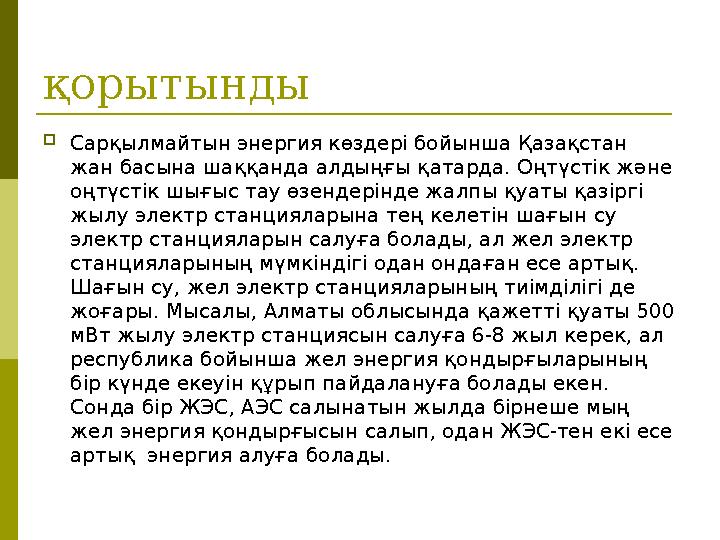 қорытынды  Сарқылмайтын энергия көздері бойынша Қазақстан жан басына шаққанда алдыңғы қатарда. Оңтүстік және оңтүстік шығыс т