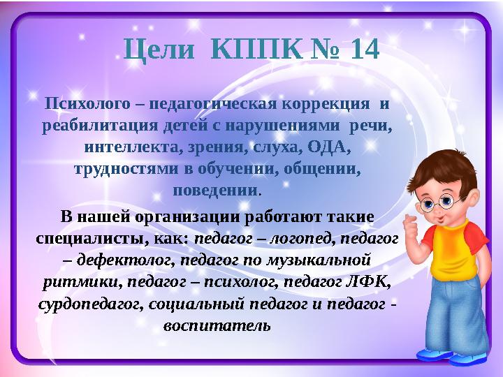 Цели КППК № 14 Психолого – педагогическая коррекция и реабилитация детей с нарушениями речи, интеллекта, зрения, слуха, ОДА