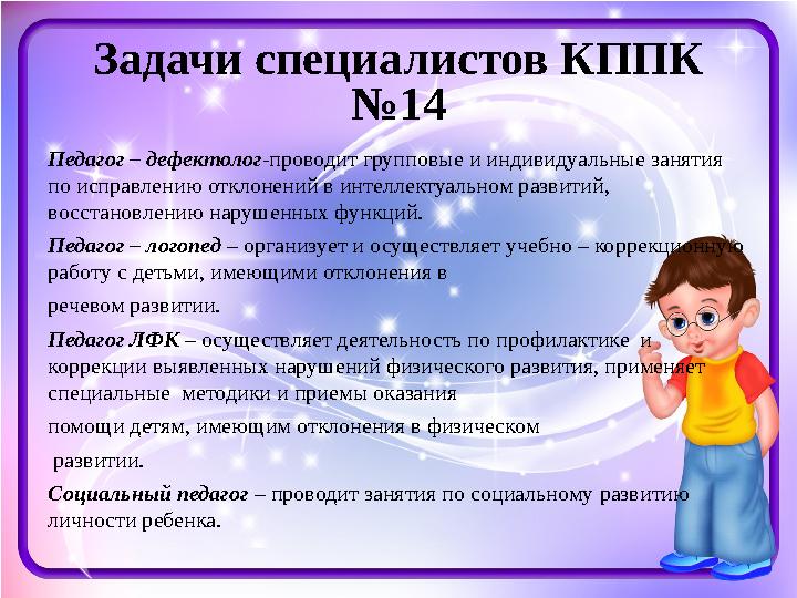 Задачи специалистов КППК №14 Педагог – дефектолог -проводит групповые и индивидуальные занятия по исправлению отклонений в инт