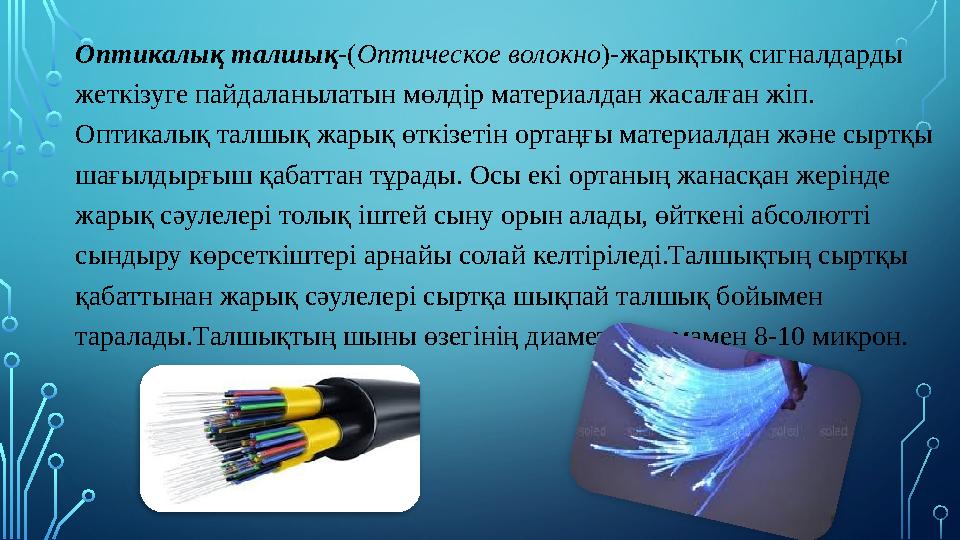 Оптикалық талшық- ( Оптическое волокно )- жарықтық сигналдарды жеткізуге пайдаланылатын мөлдір материалдан жасалған жіп. Оптик