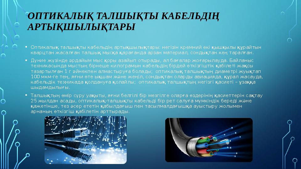 ОПТИКАЛЫҚ ТАЛШЫҚТЫ КАБЕЛЬДІҢ АРТЫҚШЫЛЫҚТАРЫ • Оптикалық талшықты кабельдің артықшылықтары: негізін кремний екі қышқылы құрайтын