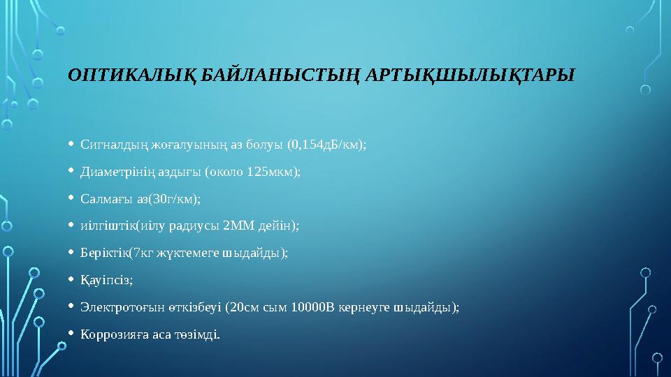 ОПТИКАЛЫҚ БАЙЛАНЫСТЫҢ АРТЫҚШЫЛЫҚТАРЫ • Сигналдың жоғалуының аз болуы (0,154дБ/км); • Диаметрінің аздығы (около 125мкм); • Салм