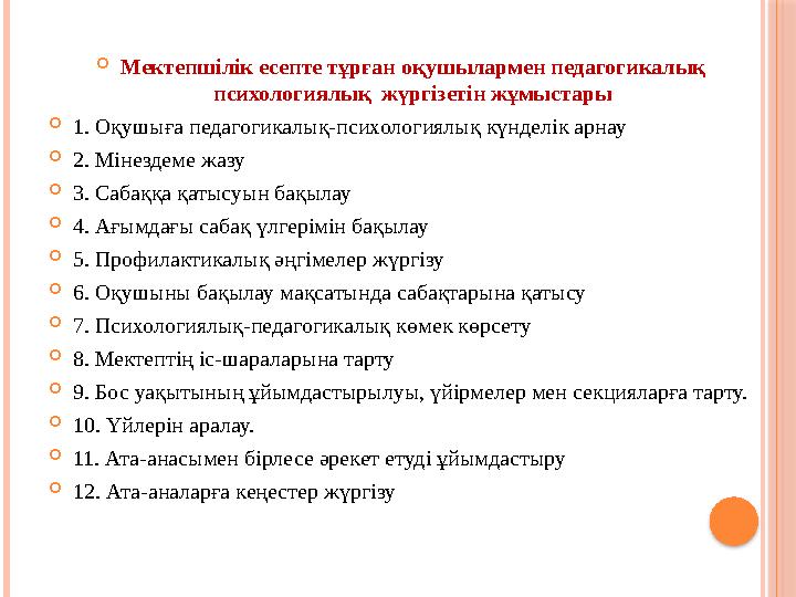  Мектепшілік есепте тұрған оқушылармен педагогикалық психологиялық жүргізетін жұмыстары  1. Оқушыға педагогикалық-психология