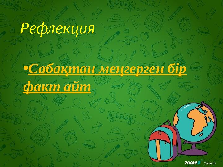 Рефлекция • Сабақтан меңгерген бір факт айт
