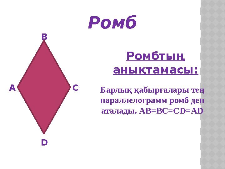 Ромб А В С D Ромбтың анықтамасы: Барлық қабырғалары тең параллелограмм ромб деп аталады. АВ=ВС=С D=AD