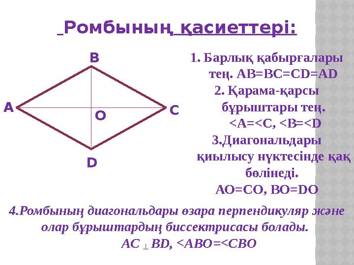 Ромбының қасиеттері: А В С D О 1. Барлық қабырғалары тең. АВ=ВС=С D=AD 2. Қарама-қарсы бұрыштары тең. < A=<C, <B=<D