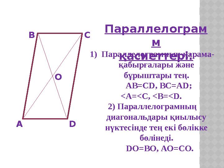Параллелограм м қасиеттері: А В С DО 1) Параллелограмның қарама- қабырғалары және бұрыштары тең. АВ=С D , ВС=А D ; <A